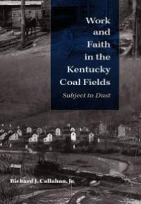 cover of the book Work and Faith in the Kentucky Coal Fields : Subject to Dust