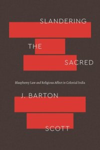 cover of the book Slandering the Sacred: Blasphemy Law and Religious Affect in Colonial India