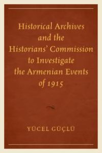 cover of the book Historical Archives and the Historians' Commission to Investigate the Armenian Events of 1915