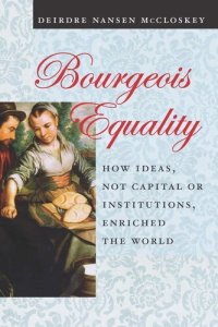 cover of the book Bourgeois Equality: How Ideas, Not Capital or Institutions, Enriched the World