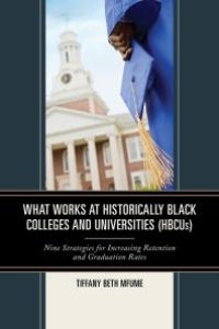 cover of the book What Works at Historically Black Colleges and Universities (HBCUs) : Nine Strategies for Increasing Retention and Graduation Rates