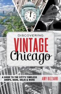 cover of the book Discovering Vintage Chicago : A Guide to the City’s Timeless Shops, Bars, Delis & More