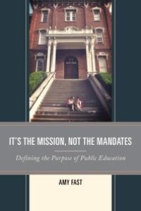 cover of the book It's the Mission, Not the Mandates : Defining the Purpose of Public Education