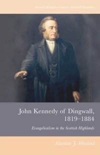 cover of the book John Kennedy of Dingwall, 1819-1884: Evangelicalism in the Scottish Highlands