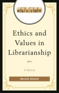 cover of the book Ethics and Values in Librarianship : A History