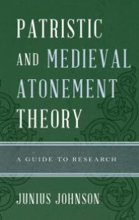 cover of the book Patristic and Medieval Atonement Theory : A Guide to Research