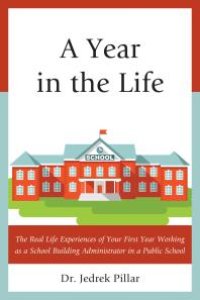 cover of the book A Year in the Life : The Real Life Experiences of Your First Year Working as a School Building Administrator in a Public School