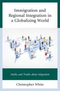 cover of the book Immigration and Regional Integration in a Globalizing World : Myths and Truths about Migration