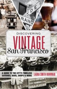 cover of the book Discovering Vintage San Francisco : A Guide to the City’s Timeless Eateries, Bars, Shops & More