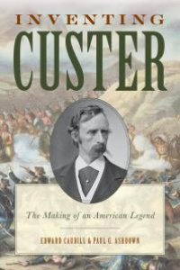 cover of the book Inventing Custer : The Making of an American Legend