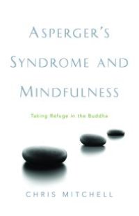 cover of the book Asperger's Syndrome and Mindfulness : Taking Refuge in the Buddha