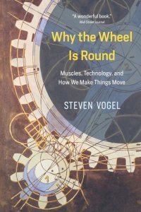 cover of the book Why the Wheel Is Round: Muscles, Technology, and How We Make Things Move