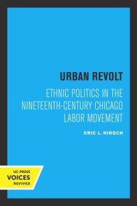 cover of the book Urban Revolt: Ethnic Politics in the Nineteenth-Century Chicago Labor Movement