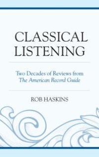 cover of the book Classical Listening : Two Decades of Reviews from The American Record Guide