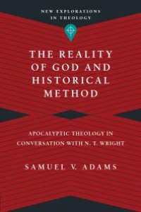 cover of the book The Reality of God and Historical Method : Apocalyptic Theology in Conversation with N. T. Wright