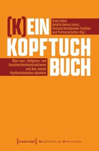 cover of the book (K)ein Kopftuchbuch: Über race-, Religions- und Geschlechterkonstruktionen und das, wovon Kopftuchdebatten ablenken