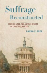 cover of the book Suffrage Reconstructed : Gender, Race, and Voting Rights in the Civil War Era