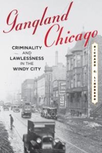 cover of the book Gangland Chicago : Criminality and Lawlessness in the Windy City