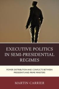 cover of the book Executive Politics in Semi-Presidential Regimes : Power Distribution and Conflicts between Presidents and Prime Ministers