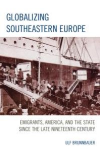 cover of the book Globalizing Southeastern Europe : Emigrants, America, and the State since the Late Nineteenth Century