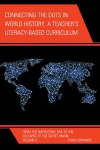 cover of the book Connecting the Dots in World History, A Teacher's Literacy Based Curriculum : From the Napoleonic Era to the Collapse of the Soviet Union