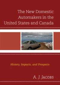 cover of the book The New Domestic Automakers in the United States and Canada : History, Impacts, and Prospects