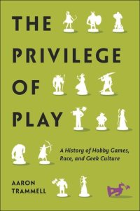 cover of the book The Privilege of Play: A History of Hobby Games, Race, and Geek Culture