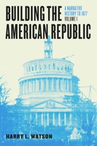 cover of the book Building the American Republic, Volume 1: A Narrative History to 1877