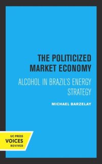 cover of the book The Politicized Market Economy: Alcohol in Brazil's Energy Strategy