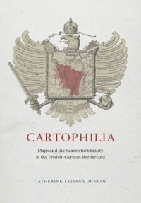 cover of the book Cartophilia: Maps and the Search for Identity in the French-German Borderland