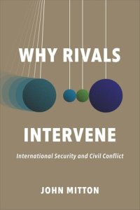 cover of the book Why Rivals Intervene: International Security and Civil Conflict