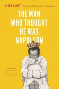 cover of the book The Man Who Thought He Was Napoleon: Toward a Political History of Madness