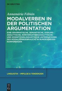 cover of the book Modalverben in der politischen Argumentation: Eine grammatische, semantische, diskursanalytische, konversationsanalytische und kognitionslinguistische Untersuchung des Modalverbgebrauchs in Bundespressekonferenzen