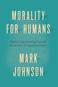 cover of the book Morality for Humans: Ethical Understanding from the Perspective of Cognitive Science