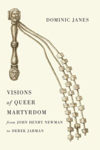 cover of the book Visions of Queer Martyrdom from John Henry Newman to Derek Jarman