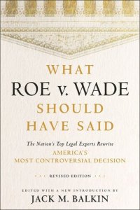 cover of the book What Roe v. Wade Should Have Said: The Nation's Top Legal Experts Rewrite America's Most Controversial Decision, Revised Edition