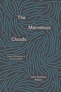 cover of the book The Marvelous Clouds: Toward a Philosophy of Elemental Media