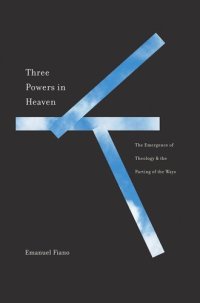 cover of the book Three Powers in Heaven: The Emergence of Theology and the Parting of the Ways