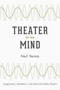 cover of the book Theater of the Mind: Imagination, Aesthetics, and American Radio Drama