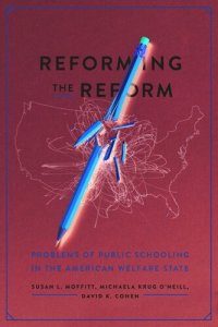 cover of the book Reforming the Reform: Problems of Public Schooling in the American Welfare State