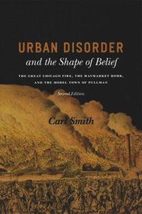 cover of the book Urban Disorder and the Shape of Belief: The Great Chicago Fire, the Haymarket Bomb, and the Model Town of Pullman, Second Edition