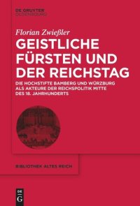 cover of the book Geistliche Fürsten und der Reichstag: Die Hochstifte Bamberg und Würzburg als Akteure der Reichspolitik Mitte des 18. Jahrhunderts