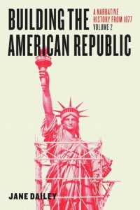 cover of the book Building the American Republic, Volume 2: A Narrative History from 1877