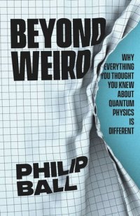 cover of the book Beyond Weird: Why Everything You Thought You Knew about Quantum Physics Is Different