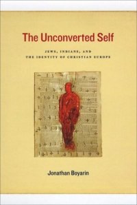 cover of the book The Unconverted Self: Jews, Indians, and the Identity of Christian Europe