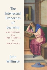 cover of the book The Intellectual Properties of Learning: A Prehistory from Saint Jerome to John Locke