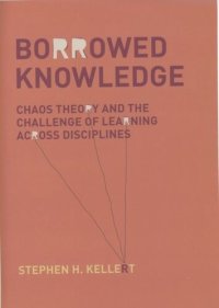 cover of the book Borrowed Knowledge: Chaos Theory and the Challenge of Learning across Disciplines