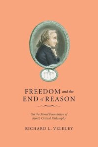 cover of the book Freedom and the End of Reason: On the Moral Foundation of Kant's Critical Philosophy