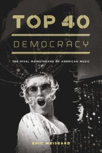 cover of the book Top 40 Democracy: The Rival Mainstreams of American Music