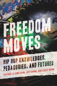 cover of the book Freedom Moves: Hip Hop Knowledges, Pedagogies, and Futures